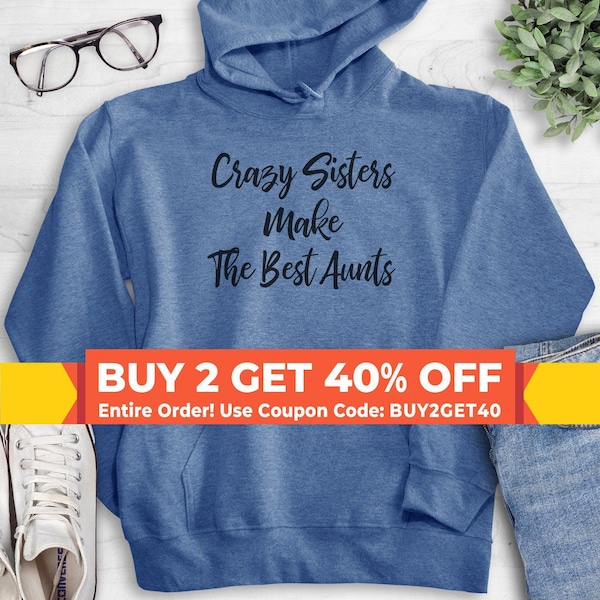 Crazy Sisters Make The Best Aunts Sweatshirt, Hoodie, Long Sleeve Shirt, Unisex, Aunt Sweatshirt, Sister Sweatshirt, Crazy Sister Hoodie