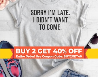 Sorry I&#39;m Late I Didn&#39;t Want To Come T-Shirt, Ladies Unisex Crewneck Shirt, Funny Slogan, Short & Long Sleeve T-shirt
