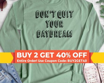 Don't Quit Your Daydream Sweatshirt, Hoodie, Long Sleeve T-shirt, Unisex Sizing, Inspirational Quote, Motivational Quote Sweatshirt
