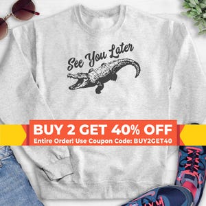 See You Later Alligator Sweatshirt, Hoodie, Long Sleeve T-shirt, Unisex Sizing, Funny Alligator Sweatshirt, Gator Hoodie, Swamp Sweatshirt