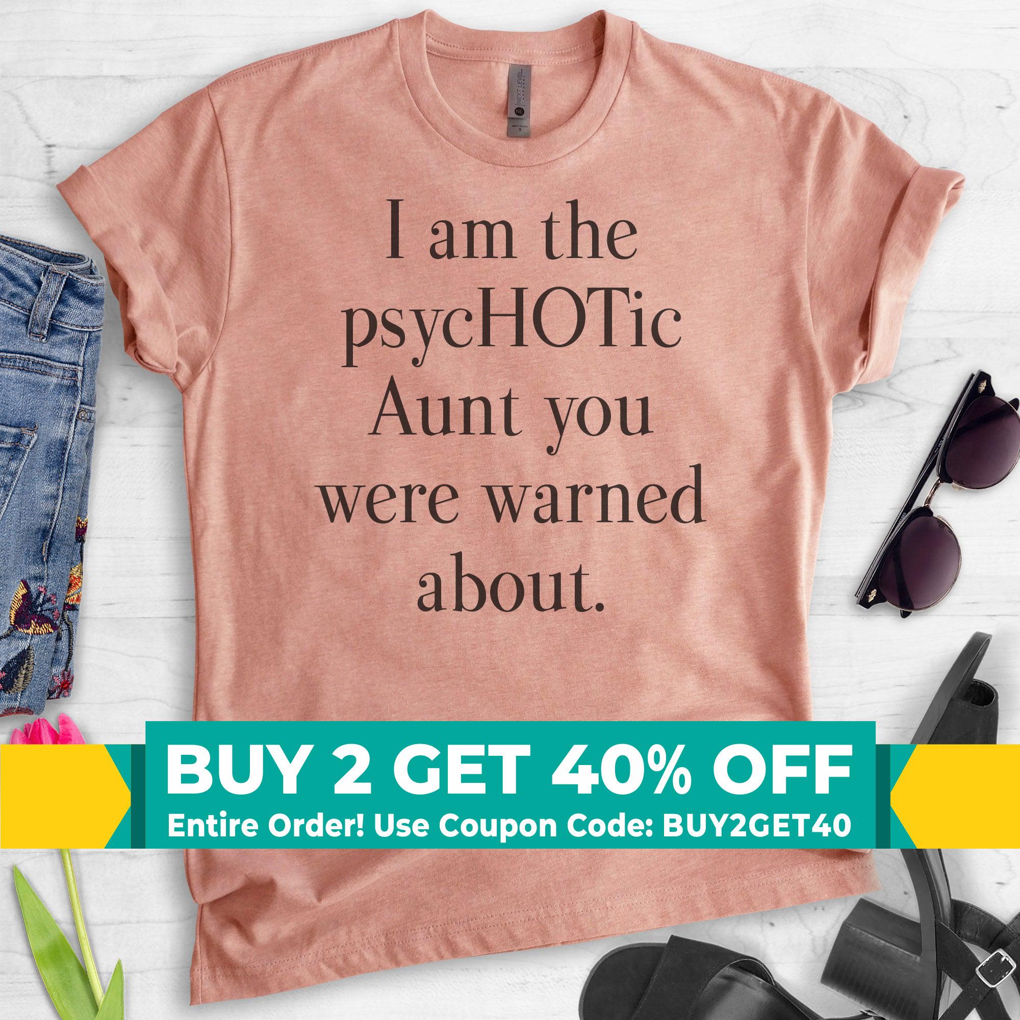 I'm The Psychotic Aunt You Were Warned About Funny T-Shirt I'm The Psychotic Aunt You Were Warned About Funny T-Shirt