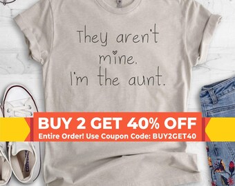 They Aren't Mine I'm The Aunt Shirt, Womens Unisex Shirt, Auntie Saying Shirt, Fun Aunt Shirt, Cool Aunt Gift