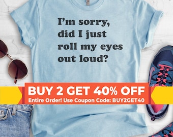 I'm Sorry Did I Just Roll My Eyes Out Loud T-shirt, Ladies Unisex Crewneck Shirt, Funny Sarcastic T-shirt, Short & Long Sleeve T-shirt