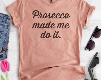 Prosecco Made Me Do It Shirt, Unisex Shirt, Prosecco Shirt, Wine Shirt, Party Shirt