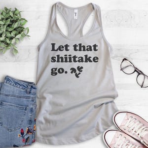 Let That Shiitake Go Tank Top, Ladies Racerback, Food Tank Top, Pun Tank Top, Funny Food Pun, Let It Go Shirt image 2