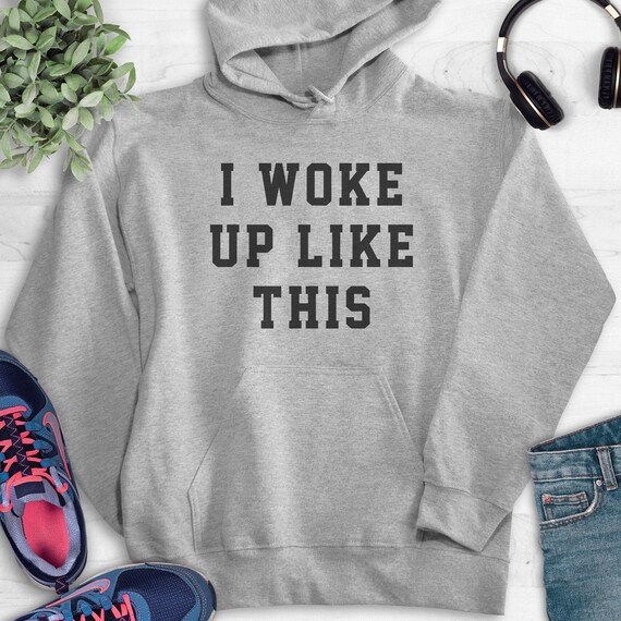 I woke up like this sweatshirt discount