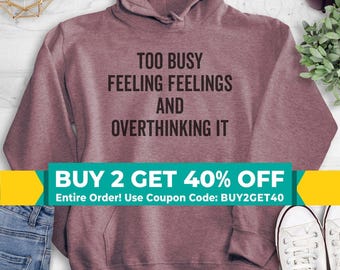 Too Busy Feeling Feelings And Overthinking It Sweatshirt, Hoodie, Long Sleeve Shirt, Unisex Sizing, Overthinker Hoodie, Emotional Sweatshirt