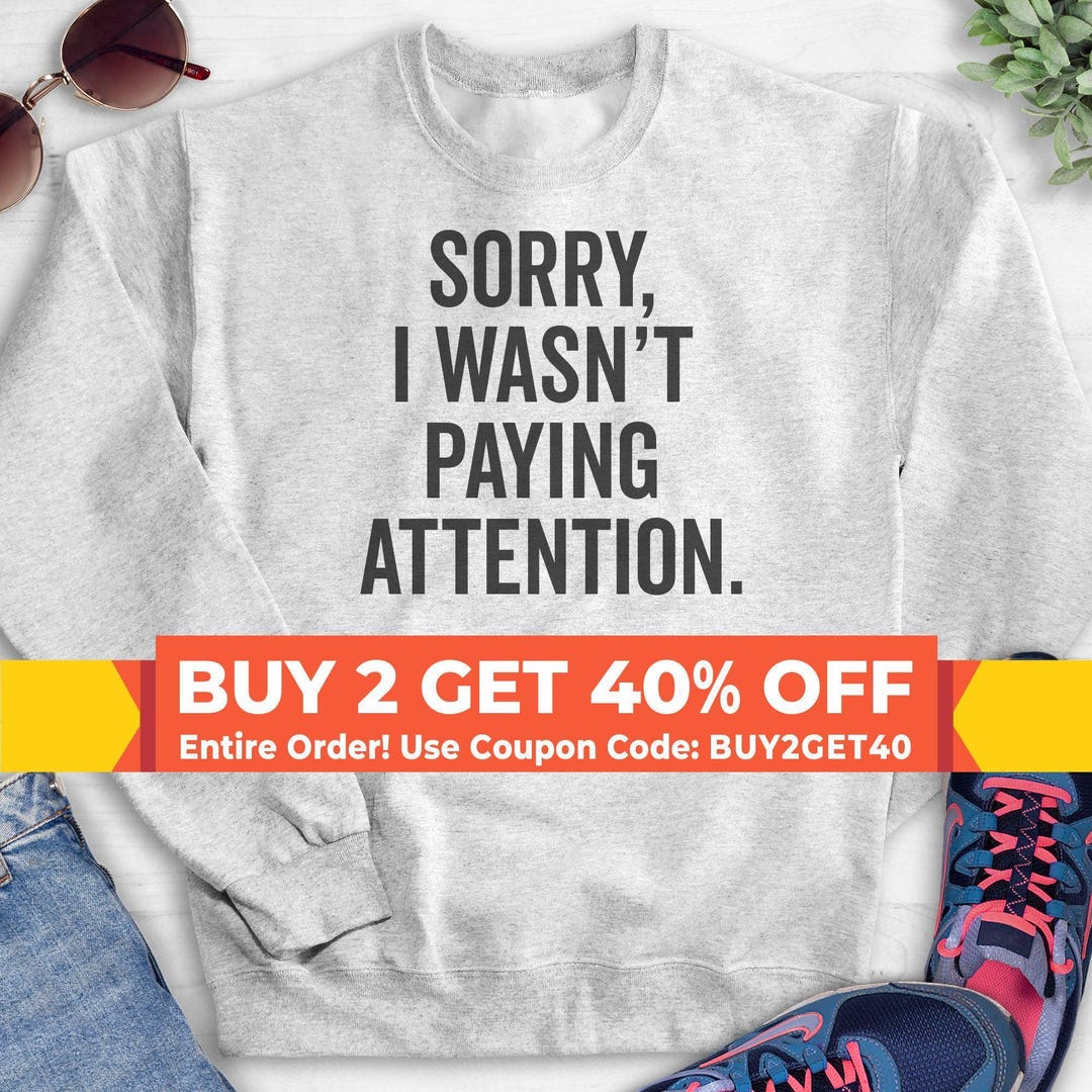 Sorry I Wasn't Paying Attention Sweatshirt, Hoodie, Long Sleeve Shirt ...