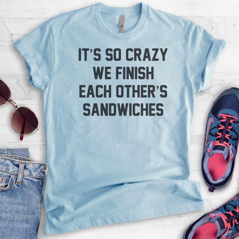 It's So Crazy We Finish Each Other's Sandwiches Shirt, Unisex Shirt, Funny Saying Shirt, BFF Shirt, Best Friend Shirt, Besties Shirt image 3
