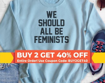 We Should All Be Feminists Sweatshirt, Hoodie, Long Sleeve Shirt, Unisex Sizing, Feminist Sweatshirt, Feminism Sweatshirt, Feminism Hoodie