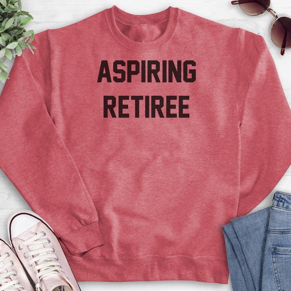 Aspiring Retiree Sweatshirt Hoodie Long Sleeve Shirt Unisex
