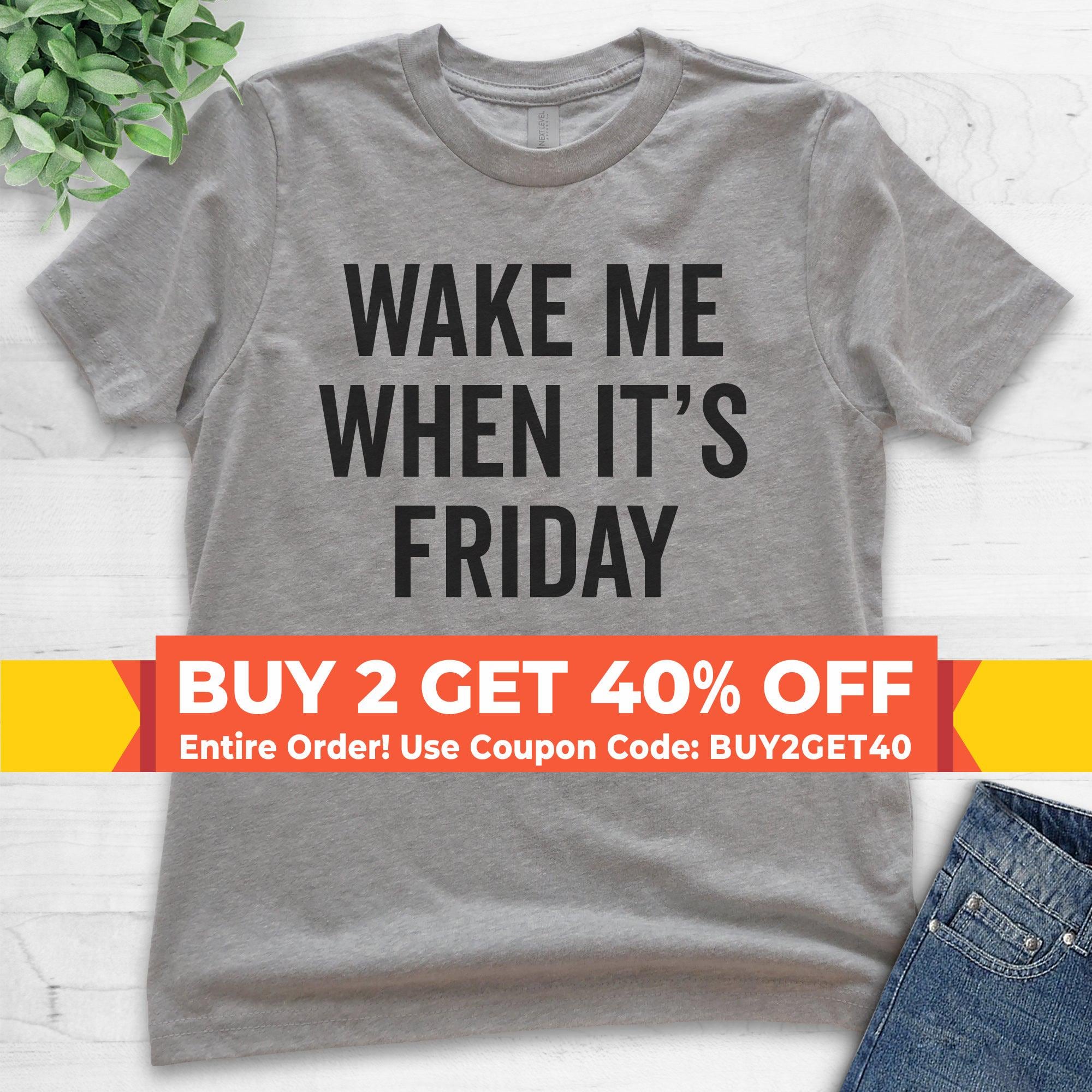 Wake Me Up When It's Friday T-Shirt Wake Me Up When It's Friday T-Shirt
