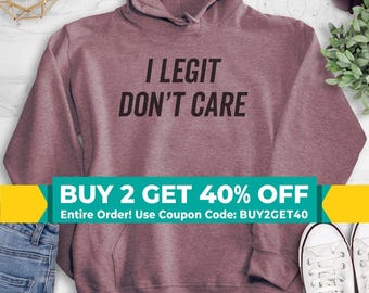 I Legit Don't Care Sweatshirt, Hoodie, Long Sleeve Shirt, Unisex Sizing, Funny Sarcastic Sweatshirt, Sarcastic Hoodie