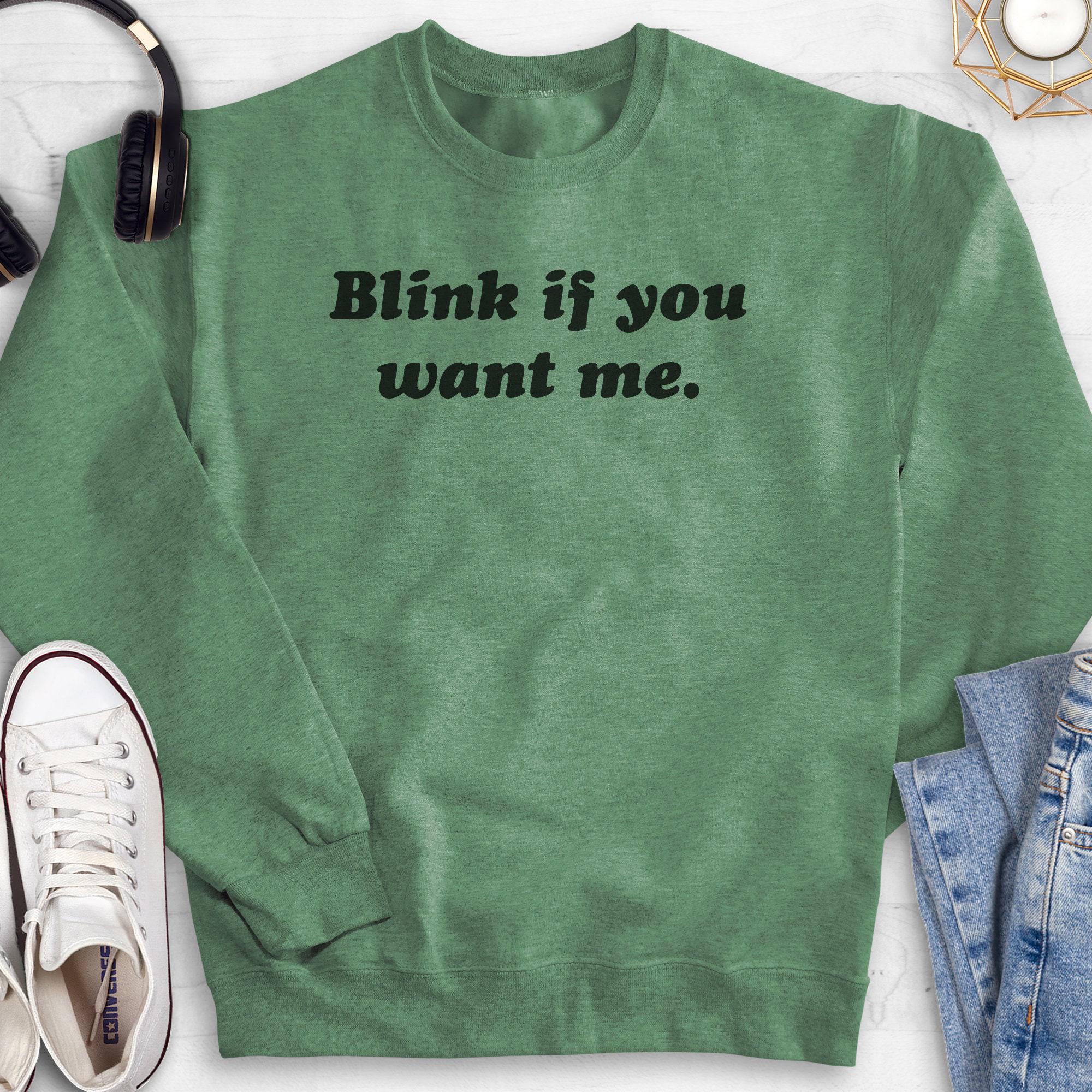 Blink If You Want Me Sweatshirt, Hoodie, Long Sleeve Shirt