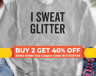 I Sweat Glitter Sweatshirt, Hoodie, Long Sleeve Shirt, Unisex Sizing, Workout Sweatshirt, Exercise Sweatshirt, Glitter Sweatshirt