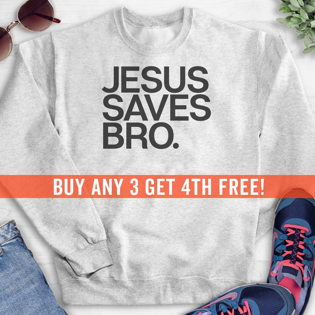 Jesus Saves Bro Sweatshirt, Hoodie, Long Sleeve Shirt, Unisex Sizing