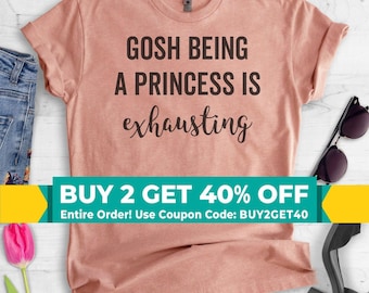 Gosh Being A Princess Is Exhausting T-shirt, Ladies Unisex Crewneck T-shirt, Funny Princess T-shirt, Short & Long Sleeve T-shirt