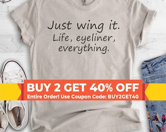 Just Wing It. Life, Eyeliner, Everything T-shirt, Ladies Unisex Crewneck Shirt, Funny Ironic T-shirt, Short & Long Sleeve T-shirt
