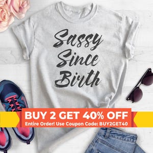 Sassy Since Birth T-shirt,  Ladies Unisex Crewneck T-shirt, Funny Sassy Girl T-shirt, Short & Long Sleeve T-shirt