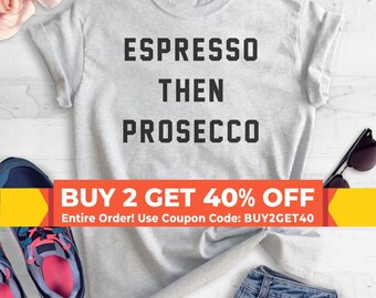 Espresso Then Prosecco T-shirt, Ladies Unisex Crewneck T-shirt, Short & Long Sleeve T-shirt