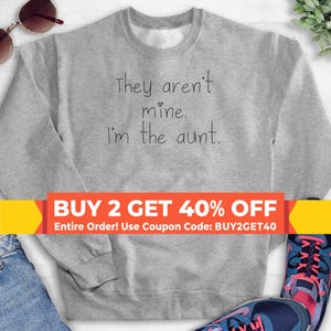 They Aren&#39;t Mine I&#39;m The Aunt Sweatshirt, Hoodie, Long Sleeve Shirt, Unisex Sizing, Auntie Saying Sweatshirt, Aunt Hoodie