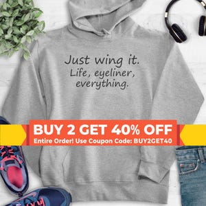 Just Wing It. Life, Eyeliner, Everything Sweatshirt, Hoodie, Long Sleeve Shirt, Unisex Sizing, Wing It Sweatshirt, Wing It Hoodie