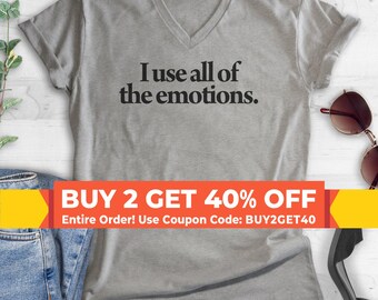 I Use All Of The Emotions V-Neck T-shirt, Unisex Women's Men's Vneck, Crazy Girl Shirt, Girlfriend Shirt