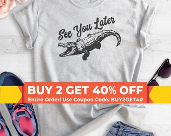 See You Later Alligator Shirt, Unisex Shirt, Funny Alligator Shirt, Gator Shirt, Swamp Shirt