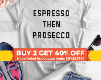 Espresso Then Prosecco T-shirt, Ladies Unisex Crewneck T-shirt, Short & Long Sleeve T-shirt