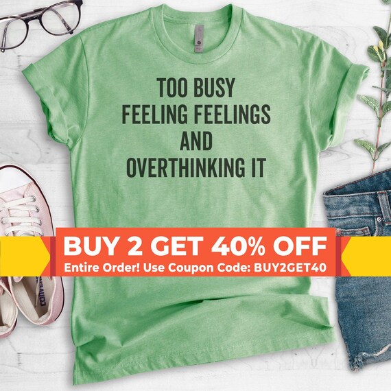 Too Busy Feeling Feelings And Overthinking It Shirt, Ladies Unisex Shirt, Overthinking Shirt, Overthinker Shirt, Emotional Shirt