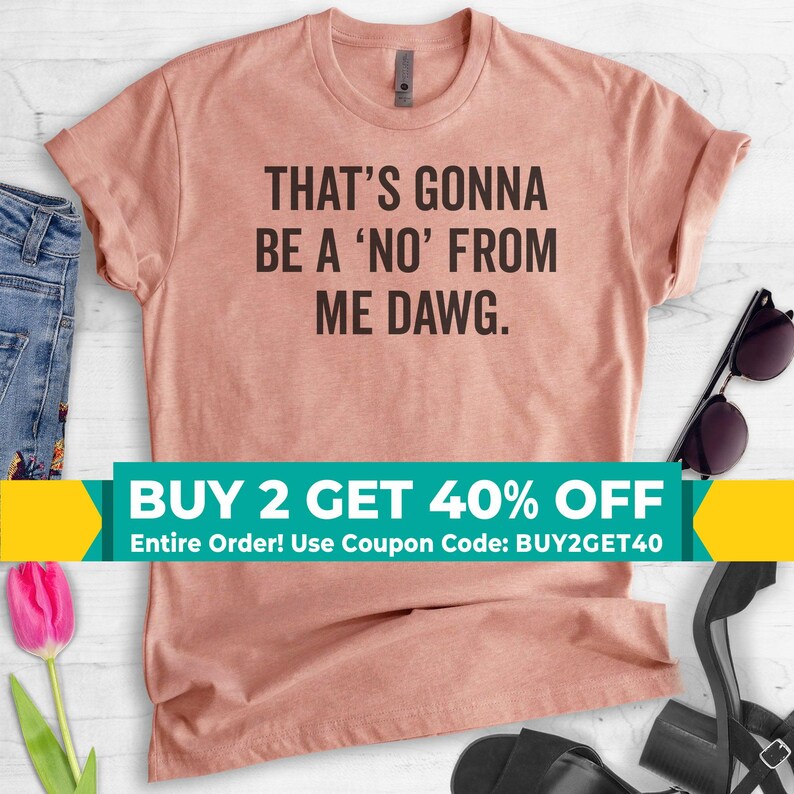 That's Gonna Be A 'No' From Me Dawg Shirt, Unisex Shirt, Funny Saying Shirt, Funny Quote Shirt, Idol Shirt image 1