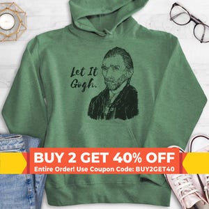 Let It Gogh Vincent Van Gogh Sweatshirt, Hoodie, Long Sleeve T-shirt, Unisex Sizing, Funny Van Gogh Sweatshirt, Artist Hoodie