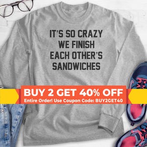 It&#39;s So Crazy We Finish Each Other&#39;s Sandwiches Sweatshirt, Hoodie, Long Sleeve Shirt, Unisex, Funny Saying Sweatshirt, BFF Sweatshirt