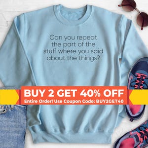 Can You Repeat The Part Of The Stuff Sweatshirt, Hoodie, Long Sleeve Shirt, Unisex, Silly Sweatshirt, Goofy Sweatshirt, Humorous Hoodie