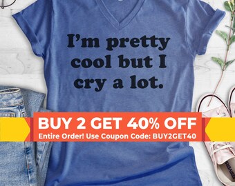 I'm Pretty Cool But I Cry A Lot V-Neck T-shirt, Unisex Women's, Hipster Shirt, Sarcastic Funny Saying