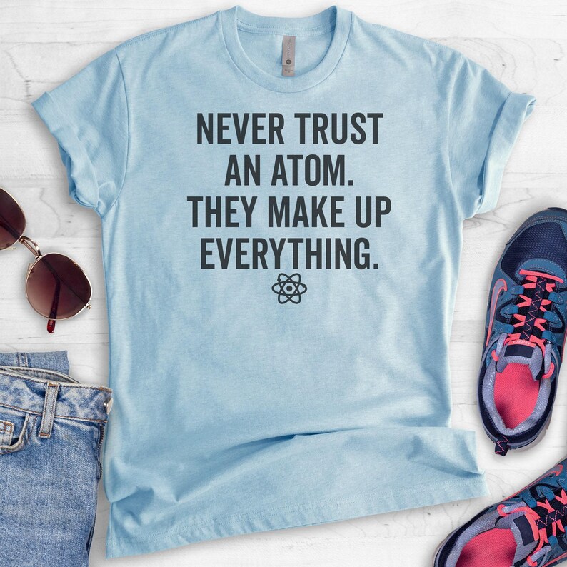 Never Trust An Atom They Make Up Everything Shirt, Unisex Shirt, Science Shirt, Engineer Shirt, STEM Shirt, Math Shirt, College Shirt image 4