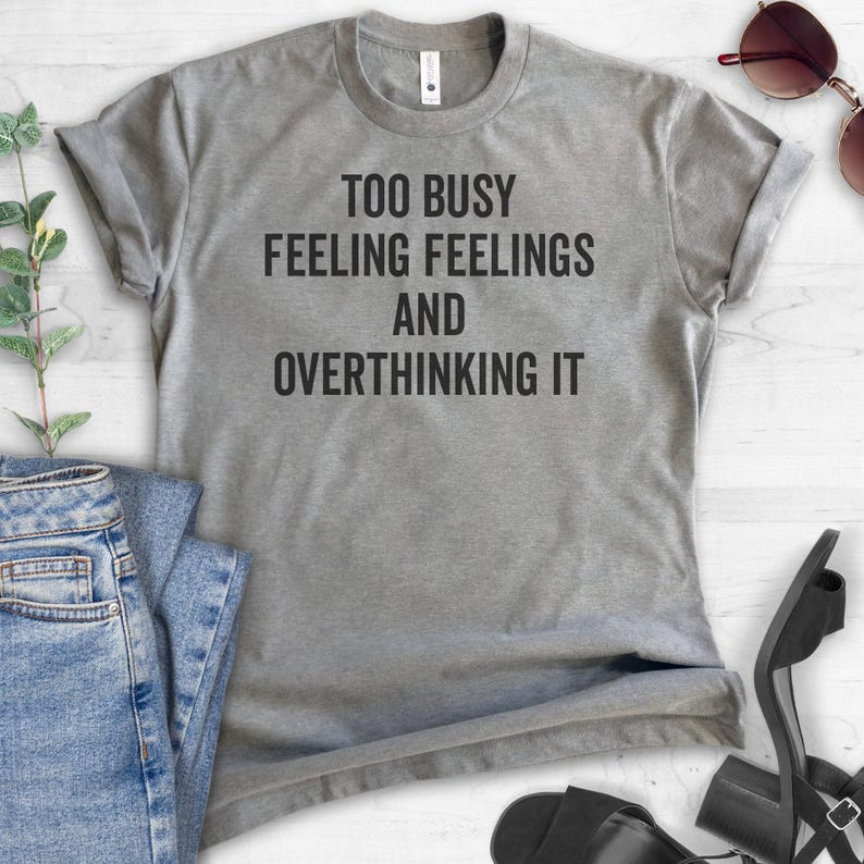 Too Busy Feeling Feelings And Overthinking It Shirt, Ladies Unisex Shirt, Overthinking Shirt, Overthinker Shirt, Emotional Shirt image 4