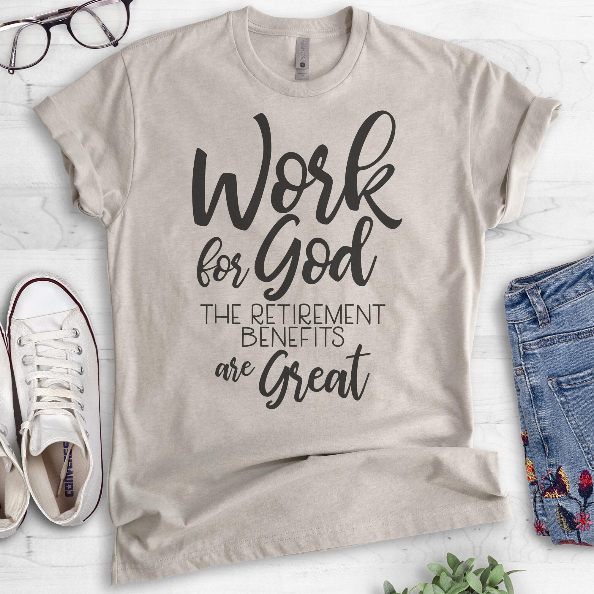 Work For God - The Retirement Benefits Are Great T-Shirts Work For God - The Retirement Benefits Are Great T-Shirts