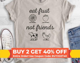 Eat Fruit Not Friends T-Shirt, Ladies Unisex Crewneck Shirt, Vegan Shirt