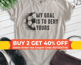 My Goal Is To Deny Yours Soccer T-shirt, Unisex Men's Shirt, Soccer Football Goalie Athlete Sports