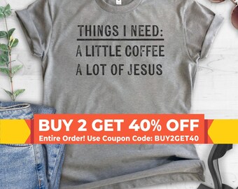 Things I Need: A Little Coffee A Lot Of Jesus Shirt, Cute Religious Saying Tee, Funny Christian Shirt, Funny Faith Tee, Shirt for Christmas