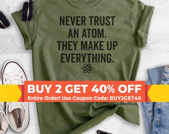 Never Trust An Atom They Make Up Everything Shirt, Unisex Shirt, Science Shirt, Engineer Shirt, STEM Shirt, Math Shirt, College Shirt