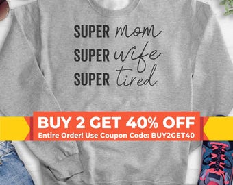 Super Mom Super Wife Super Tired Sweatshirt, Hoodie, Long Sleeve Shirt, Unisex Sizing, Sassy Mom Sweatshirt, Tired Mom Hoodie