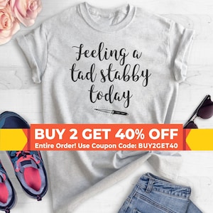 Feeling A Tad Stabby Today T-shirt, Ladies Unisex Crewneck Shirt, Sarcastic T-shirt, Instagram T-shirt, Short & Long Sleeve T-shirt