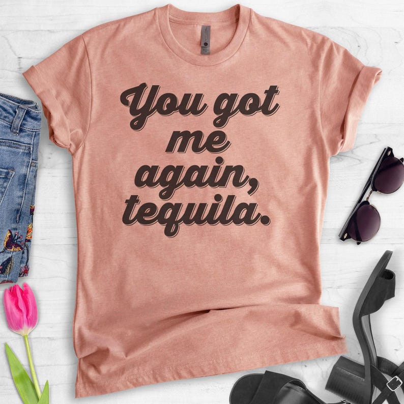 You Got Me Again Tequila T-shirt, Ladies Unisex Tequila Shirt, Drinking Shirt, Alcohol Shirt, Hangover T-shirt, Short & Long Sleeve T-shirt image 3