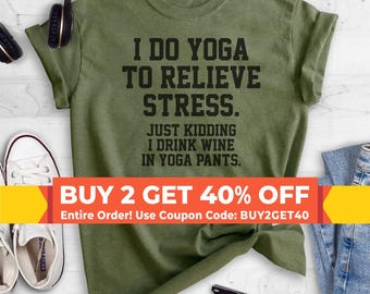 I Do Yoga To Relieve Stress Just Kidding I Drink Wine In Yoga Pants T-shirt, Ladies Unisex Crewneck Shirt, Short & Long Sleeve T-shirt