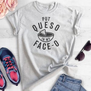 Put Queso In My Face-O Shirt, Unisex Shirt, Nacho Shirt, Mexican Food Shirt, Queso Shirt image 4