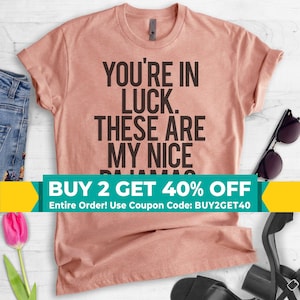 You&#39;re In Luck There Are My Nice Pajamas T-shirt, Ladies Mens Unisex t-shirt, lazy day tshirt, funny pajama, Short & Long Sleeve T-shirt