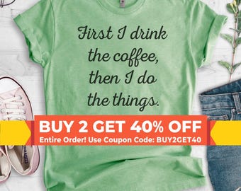 First I Drink The Coffee Then I Do The Things T-shirt,  Ladies Unisex Crewneck T-shirt, Funny Coffee T-shirt, Short & Long Sleeve T-shirt