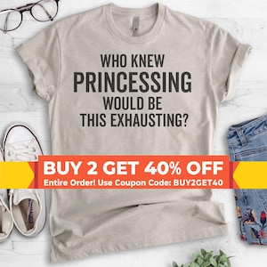 Who Knew Princessing Would Be This Exhausting T-shirt, Ladies Unisex Crewneck Shirt, Sarcastic Princess T-shirt, Short & Long Sleeve T-shirt